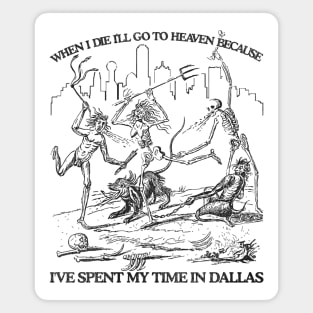 When I Die I'll Go To Heaven Because I've Spent My Time in Dallas Magnet